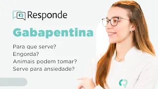 Gabapentina - Para que serve? Engorda? Animais podem tomar? Serve para ansiedade? | CR Responde