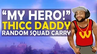 "MY HERO!" THICC DADDY | CARRYING TEAMMATE IN RANDOM SQUADS | FUNNY GAME -(Fortnite Battle Royale)