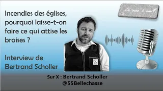 Les églises brûlent dans l'indifférence générale. Qu'est-ce que ça cache ? Avec Bertrand Scholler