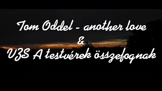 Tom Oddel - another love & VZS A testvérek össze fognak |By.:Zorutan|