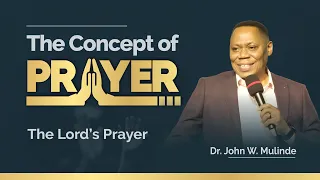 THE LORD'S PRAYER (THE CONCEPT OF PRAYER) - DR JOHN W. MULINDE FROM ARCHIVES 30 SEPT 2018