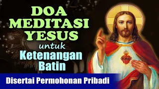 DOA MEDITASI YESUS untuk Ketenangan Batin ( Disertai Permohonan Pribadi ) | Doa Katolik