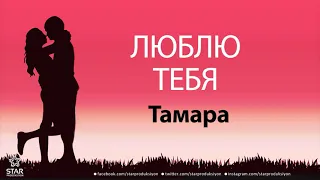 Люблю Тебя Тамара - Песня Любви На Имя