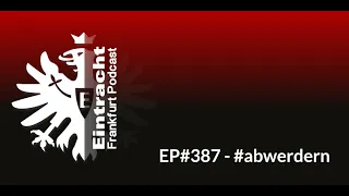 EP#387 - #abwerdern | Eintracht Frankfurt Podcast