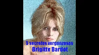 Cinco secretos vergonzosos de Brigitte Bardot