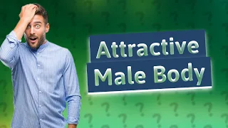 What is the most attractive body size for a man?