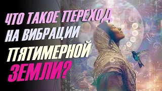 Что такое переход на вибрации пятимерной Земли?