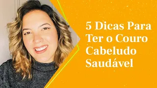 5 Dicas para Ter o Couro Cabeludo Saudável