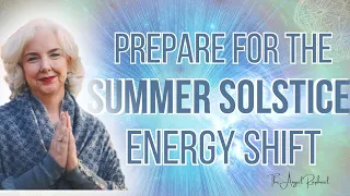 Summer Solstice Is Coming: Get Ready For The Energy Shift!