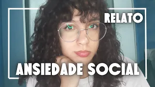 RELATO ANSIEDADE SOCIAL (Fobia Social) | Minha vivência PARTE 1