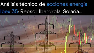 Análisis técnico de acciones Ibex 35 energía: Repsol, Iberdrola, Solaria…