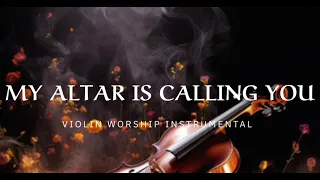 MY ALTAR IS CALLING YOU/ PROPHETIC WARFARE INSTRUMENTAL / WORSHIP MUSIC /INTENSE VIOLIN WORSHIP