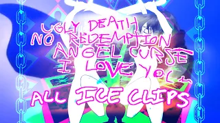 (Almost) all ICE samples in UGLY DEATH NO REDEMPTION ANGEL CURSE I LOVE YOU (SUGGSETIVE + VIOLENT)