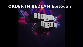 Order in Bedlam: Episode 3
