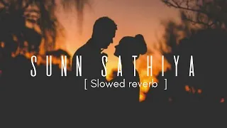 Sunn Sathiya Slowed reverb song 🥀 [ सुन साथिया ] Priya Saraiya, Divya Kumar | Sun Saathiya