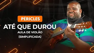 ATÉ QUE DUROU - Péricles (Simplificada) | Como tocar no violão