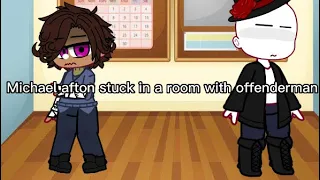 Michael afton stuck in a room with offenderman for 24 hours||warning memes and eat and drama