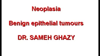 GENERAL PATHOLOGY 44 : neoplasia part 3 ( benign epithelial tumours ) DR SAMEH GHAZY