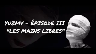 YUZMV - ÉPISODE III - "LES MAINS LIBRES" LYRICS