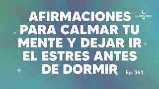 Afirmaciones para calmar tu mente y dejar ir - Día 362 Año 2 | Durmiendo Podcast