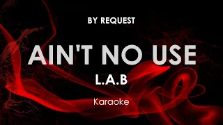 Aint No Use | L.A.B. karaoke