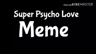 Super Psycho Love (Meme)