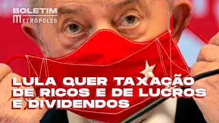 De olho nas Eleições de 2022, Lula quer taxação de ricos e de lucros e dividendos