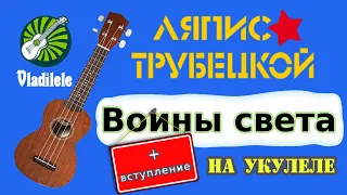 ЛЯПИС ТРУБЕЦКОЙ - ВОИНЫ СВЕТА разбор на укулеле