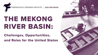 The Mekong River Basin: Challenges, Opportunities, and Roles for the United States