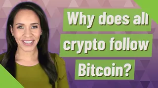 Why does all crypto follow Bitcoin?