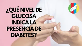 ¿Qué nivel de glucosa indica la presencia de diabetes?