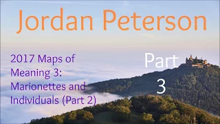2017 Maps of Meaning 3: Marionettes and Individuals (Part 2) from Jordan Peterson Part 3 of 10