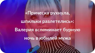 «Прическа рухнула, шпильки разлетелись»: Валерия вспоминает бурную ночь в юбилей мужа