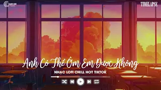 Anh Có Thể Ôm Em Được Không Lofi - Ôm Em Được Không Lofi - Nhạc Trẻ Lofi Hot Nhất Hiện Nay