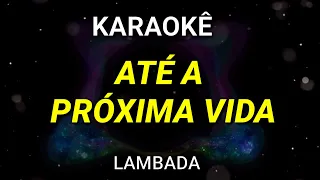 KARAOKE - ATÉ A PRÓXIMA VIDA - VERSÃO LAMBADA - HENRIQUE E JULIANO