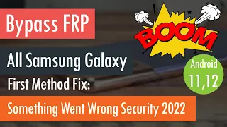 Bypass FRP Samsung Galaxy Android 11 & Android 12 Fix Something Went Wrong Security 2022