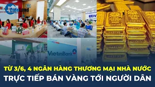 Từ 3-6, ngân hàng Vietinbank, Vietcombank, Agribank, BIDV TRỰC TIẾP BÁN VÀNG tới người dân |CafeLand