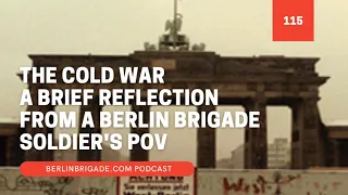 The Cold War - A Berlin Brigade Soldier's Perspective - Berlin Brigade (dot) com Podcast 115