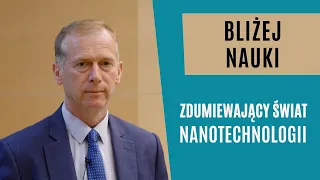 Bliżej Nauki: Zdumiewający świat nanotechnologii - prof. dr hab. Franciszek Krok 2023