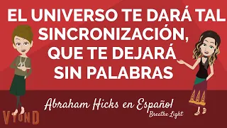 El universo te dará tal sincronización que te dejará sin palabras - Abraham Hicks en Español