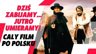 Dziś zabijamy... Jutro umieramy! | Western | HD | Cały film z napisami po polsku