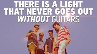 There Is a Light That Never Goes Out LIVE but Without Guitars