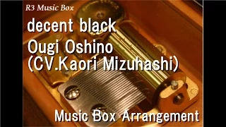 decent black/Ougi Oshino(CV.Kaori Mizuhashi) [Music Box] (Anime "Owarimonogatari" OP)