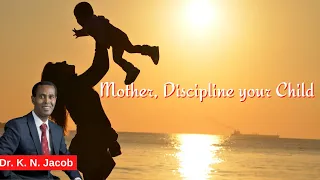 Mother, Discipline your Child  - Dr. K. N. Jacob