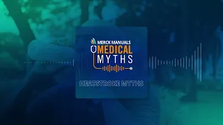 Heatstroke Myths | Merck Manuals Medical Myths Podcast