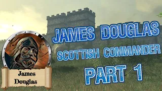 James Douglas, Scottish commander part 1.