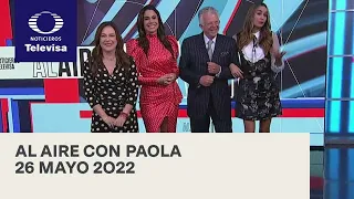 Al Aire con Paola I Programa Completo 26 Mayo 2022