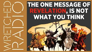 The ONE Message of Revelation, and It's Not What You Think It Is | WRETCHED RADIO