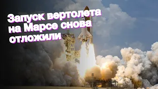 Запуск вертолета на Марсе снова отложили