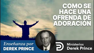 🔥 Como se hace una ofrenda de Adoración - Ministerios Derek Prince